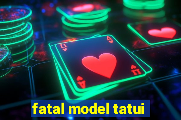 fatal model tatui